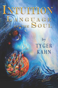 Title: Intuition: Language of the Soul: Book One (The Blue book), Author: Tyger Kahn