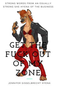 Title: Get the Fuck Out of my Zone, Author: Jennifer Gisselbrecht Hyena