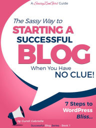 Title: Starting a Successful Blog When You Have No Clue! - 7 Steps to Wordpress Bliss..., Author: Gundi Gabrielle