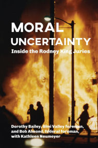 Title: Moral Uncertainty: Inside the Rodney King Juries, Author: Bob Almond