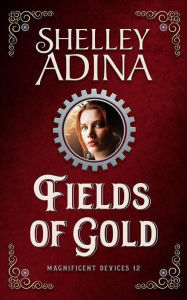 Title: Fields of Gold (Magnificent Devices, #12), Author: Shelley Adina