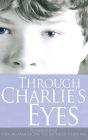 Through Charlie's Eyes: The Remarkable Story of a Young Man Facing the Battle of a Lifetime