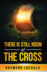 Title: There Is Still Room At The Cross, Author: Raymond Lochala