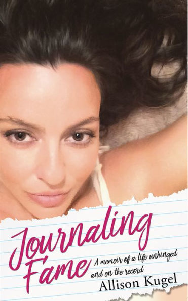 Journaling Fame - A memoir of a life unhinged and on the record