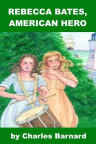 Title: Rebecca Bates, American Hero, Author: Charles Barnard