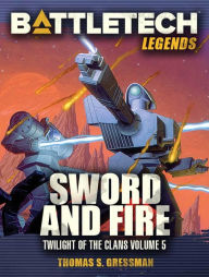 Title: BattleTech Legends: Sword and Fire (Twilight of the Clans Vol 5), Author: Thomas S. Gressman