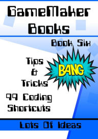 Title: GameMaker Books 6 - 99 Tips & Tricks, Author: Ben Tyers