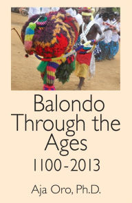 Title: Balondo Through the Ages 1100-2013, Author: Aja Oro PhD