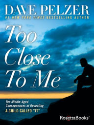 Title: Too Close to Me, Author: Dave Pelzer