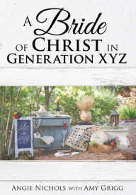 Title: A Bride of Christ in Generation XYZ, Author: Angie Nichols