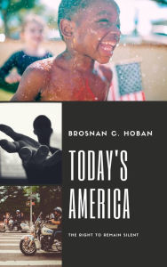 Title: Todays America: The Right to Remain Silent, Author: Brosnan C. Hoban