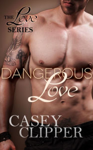 Title: Dangerous Love, Author: Casey Clipper