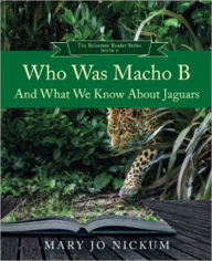 Title: Who Was Macho B and What We Know about Jaguars, Author: Mary Jo Nickum