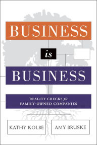 Title: Business is Business: Reality Checks for Family-Owned Companies, Author: Kathy Kolbe