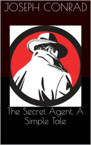 Title: The Secret Agent, A Simple Tale, Author: Joseph Conrad