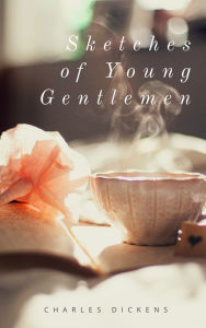 Title: Sketches of Young Gentlemen (Annotated & Illustrated), Author: Charles Dickens