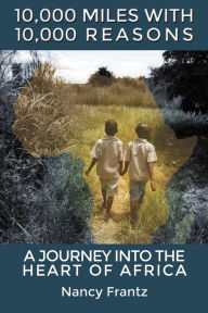 Title: 10,000 Miles With 10,000 Reasons: A Journey Into the Heart of Africa, Author: Nancy Frantz