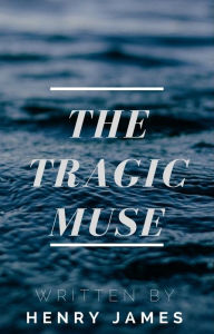 Title: The Tragic Muse (Annotated), Author: Henry James