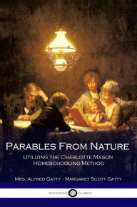 Title: Parables From Nature Utilizing the Charlotte Mason Method, Author: Mrs. Alfred Gatty