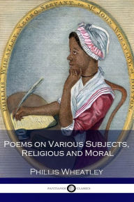 Title: Poems on Various Subjects, Religious and Moral, Author: Phyllis Wheatley