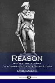 Title: Reason, the Only Oracle of Man, Author: Col. Ethan Allen