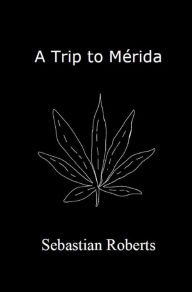 Title: A Trip to Merida, Author: Sebastian Roberts