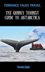 Title: TERRANCE TALKS TRAVEL: The Quirky Tourist Guide to Antarctica, Author: terrance zepke