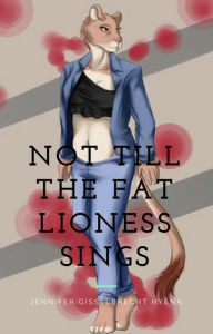 Title: Not Till the Fat Lioness Sings, Author: Jennifer Gisselbrecht Hyena