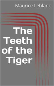 Title: The Teeth of the Tiger, Author: Maurice Leblanc