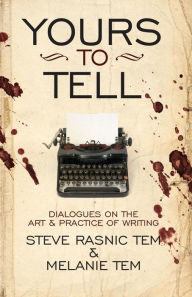 Title: Yours to Tell: Dialogues on the Art & Practice of Writing, Author: Steve Rasnic Tem