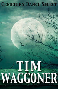 Title: Cemetery Dance Select: Tim Waggoner, Author: Tim Waggoner
