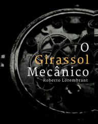 Title: O Girassol Mecanico, Author: Roberto Lorembrant