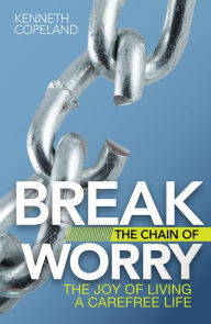 Title: Break the Chain of Worry: The Joy of Living a Carefree Life, Author: Kenneth Copeland