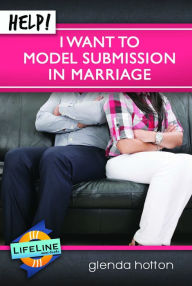 Title: Help! I Want to Model Submission in Marriage, Author: Glenda Hotton