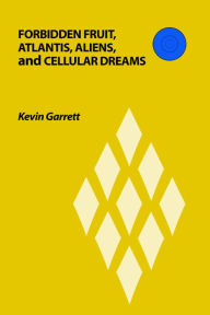 Title: Forbidden Fruit, Atlantis, Aliens, and Cellular Dreams, Author: Kevin Garrett