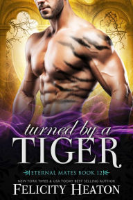 Title: Turned by a Tiger (Eternal Mates Paranormal Romance Series Book 12), Author: Felicity Heaton