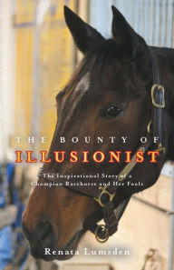 Title: The Bounty of Illusionist: The inspirational story of a champion racehorse and her foals, Author: Renata Lumsden