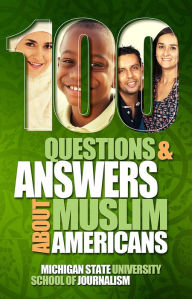 Title: 100 Questions and Answers about Muslim Americans, Author: Michigan State University School of Journalism