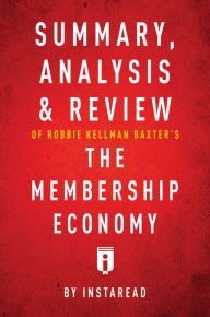 Title: Summary, Analysis & Review of Robbie Kellman Baxters The Membership Economy by Instaread, Author: Instaread