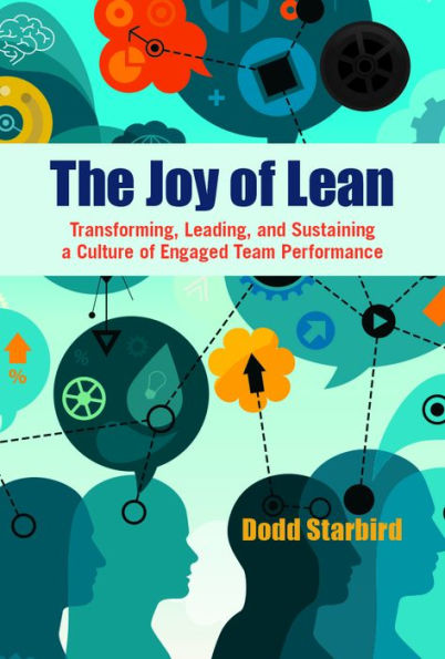 The Joy of Lean: Transforming, Leading, and Sustaining a Culture of Engaged Team Performance