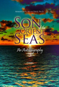 Title: Son of the Orient Seas: An Autobiography, Author: Armando A. de la Cruz