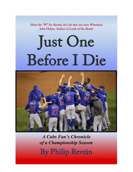 Just One Before I Die - A Cubs Fans Chronicle of a Championship Season