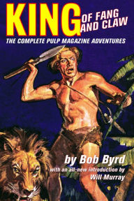 Title: King of Fang & Claw: The Complete Pulp Magazine Adventures, Author: Bob Byrd