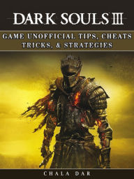 Title: Dark Souls III Game Unofficial Tips, Cheats Tricks, & Strategies, Author: Hein K” Tz