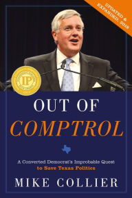 Title: Out of Comptrol: A Converted Democrat's Improbable Quest to Save Texas Politics, Author: Mike Collier