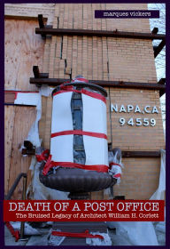 Title: Death of a Post Office: The Bruised Legacy of Architect William H. Corlett, Author: Marques Vickers