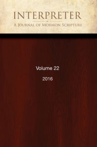 Title: Interpreter: A Journal of Mormon Scripture, Volume 22 (2016), Author: Daniel C. Peterson