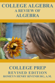 Title: COLLEGE ALGEBRA : A REVIEW OF ALGEBRA, COLLEGE PREP, Author: Romeyn Rivenburg