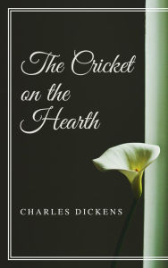 Title: The Cricket on the Hearth (Annotated & Illustrated), Author: Charles Dickens