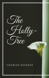 Title: The Holly-Tree (Annotated), Author: Charles Dickens